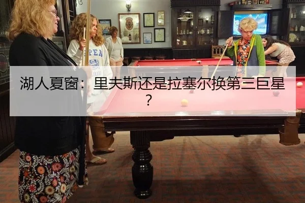 湖人夏窗：里夫斯还是拉塞尔换第三巨星？
