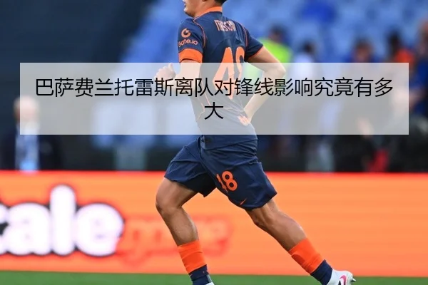 巴萨费兰托雷斯离队对锋线影响究竟有多大
