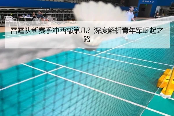 雷霆队新赛季冲西部第几？深度解析青年军崛起之路